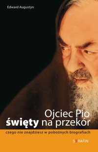 Ojciec Pio - święty na przekór.  Czego nie znajdziesz w pobożnych biografiach - Edward Augustyn - ebook