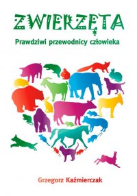 Zwierzęta. Prawdziwi przewodnicy człowieka - Grzegorz Kaźmierczak - ebook