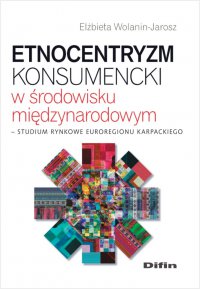 Etnocentryzm konsumencki w środowisku międzynarodowym. Studium rynkowe Euroregionu Karpackiego - Elżbieta Wolanin-Jarosz - ebook