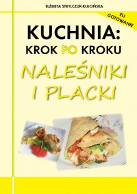 Kuchnia: krok po kroku - Naleśniki i placki - Elżbieta Strylczuk-Kłucińska - ebook