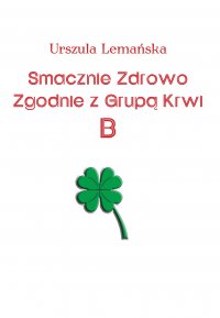 Smacznie Zdrowo Zgodnie z Grupą Krwi B - Urszula Lemańska - ebook