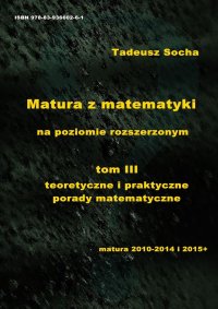 Matura z matematyki na poziomie rozszerzonym   tom III teoretyczne i praktyczne porady matematyczne - Tadeusz Socha - ebook