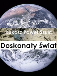 Doskonały świat - Łukasz Paweł Szulc - ebook