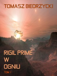 Rigil Prime w ogniu. Tom 1 - Tomasz Biedrzycki - ebook