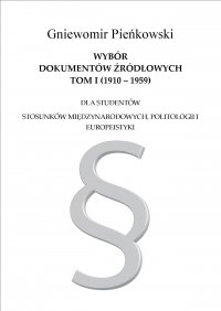 Wybór dokumentów źródłowych dla studentów stosunków międzynarodowych, politologii i europeistyki. Tom I: 1910-1959 - Gniewomir Pieńkowski - ebook
