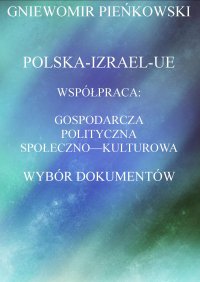 Polska-Izrael-Unia Europejska. Współpraca: gospodarcza, polityczna, społeczno - kulturowa. Wybór dokumentów. - Gniewomir Pieńkowski - ebook