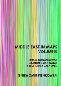 Middle East in Maps. Volume III: Israel, Jordan, Kuwait, Lebanon, Oman, Qatar, Syria, Turkey, UAE, Yemen - Gniewomir Pieńkowski - ebook