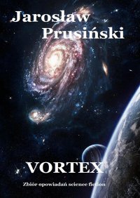 Vortex. Zbiór opowiadań science-fiction - Jarosław Prusiński - ebook