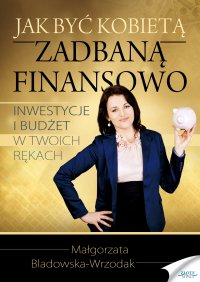 Jak być kobietą zadbaną finansowo - Małgorzata Bladowska-Wrzodak - ebook