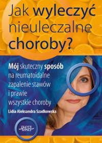 Jak wyleczyć nieuleczalne choroby - Lidia Szadkowska - ebook