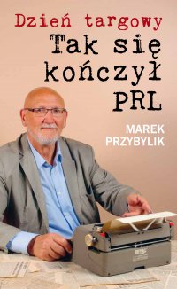 Dzień Targowy. Tak się kończył PRL - Marek Przybylik - ebook