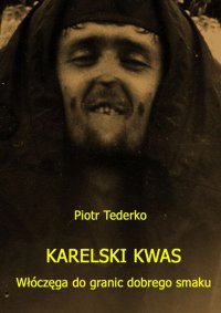 Karelski kwas. Włoczęga do granic dobrego smaku - Piotr Tederko - ebook