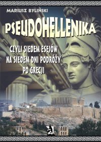 Pseudohellenika czyli siedem esejów na siedem dni podróży po Grecji - Mariusz Byliński - ebook