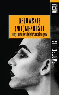 Gejowskie (nie)męskości. Normy płciowe a strategie tożsamościowe gejów - Bartek Lis - ebook