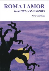 Roma i Amor – historia prawdziwa - Jerzy Zieliński - ebook