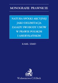 Natura spółki akcyjnej jako delimitacja zasady swobody umów w prawie polskim i amerykańskim - Kamil Szmid - ebook