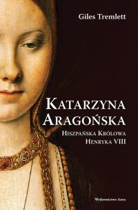Katarzyna Aragońska. Hiszpańska królowa Henryka VIII - Giles Tremlett - ebook