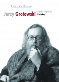 Jerzy Grotowski. Tom 1: Źródła, inspiracje, konteksty - Zbigniew Osiński - ebook