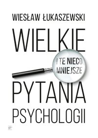 Wielkie i te nieco mniejsze pytania psychologii - Wiesław Łukaszewski - ebook