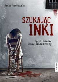 Szukając Inki Życie i śmierć Danki Siedzikówny - Luiza Łuniewska - ebook