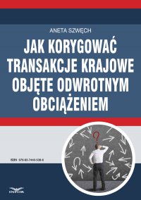 Jak korygować transakcje krajowe objęte odwrotnym obciążeniem - Aneta Szwęch - ebook