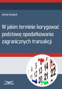 W jakim terminie korygować podstawę opodatkowania zagranicznych transakcji - Aneta Szwęch - ebook