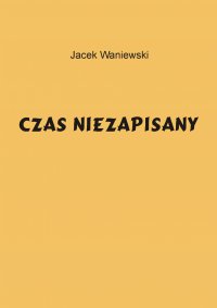 Czas niezapisany - Jacek Waniewski - ebook