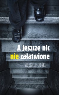 A jeszcze nic nie załatwione - Wojciech Bieńko - ebook