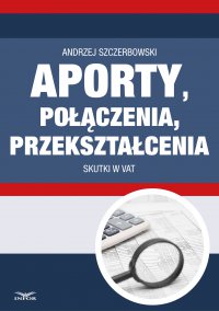 Aporty, połączenia, przekształcenia - skutki w VAT - Andrzej Szczerbowski - ebook