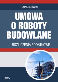 Umowa o roboty budowlane - rozliczenia podatkowe - Tomasz Krywan - ebook