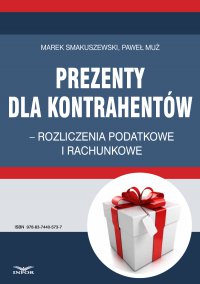 Prezenty dla kontrahentów – rozliczenia podatkowe i rachunkowe - Marek Smakuszewski - ebook