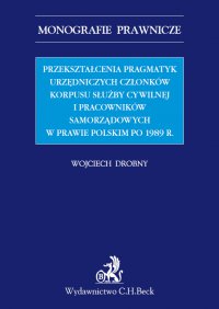 Przekształcenia pragmatyk urzędniczych członków korpusu służby cywilnej i pracowników samorządowych w prawie polskim po 1989 r. - Wojciech Drobny - ebook