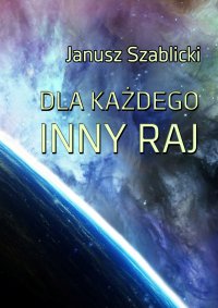 Dla każdego inny raj - Janusz Szablicki - ebook