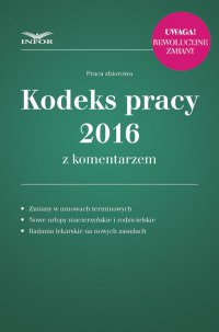 Kodeks pracy 2016 z komentarzem uwzględnia zmiany przepisów od 2016 roku - Opracowanie zbiorowe - ebook