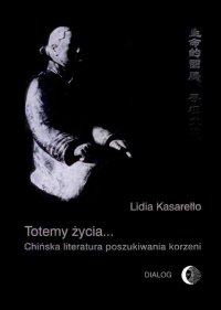 Totemy życia... Chińska literatura poszukiwania korzeni - Lidia Kasarełło - ebook