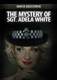 The Mystery of Sgt Adela White - Marcin Brzostowski - ebook