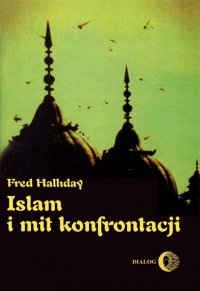 Islam i mit konfrontacji. Religia i polityka na Bliskim Wschodzie - Fred Halliday - ebook