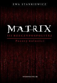 Matrix III Rzeczypospolitej. Pozory wolności - Ewa Stankiewicz - ebook