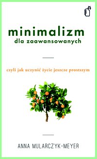 Minimalizm dla zaawansowanych - Anna Mularczyk-Meyer - ebook