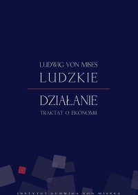 Ludzkie działanie. Traktat o ekonomii - Ludwig von Mises - ebook