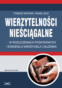 Wierzytelności nieściągalne – w rozliczeniach podatkowych i ewidencji wierzyciela i dłużnika - Paweł Muż - ebook