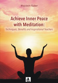 Achieve Inner Peace with Meditation: Techniques, Benefits and Inspirational Teachers - Wojciech Filaber - ebook