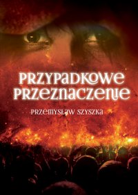Przypadkowe Przeznaczenie - Przemysław Szyszka - ebook