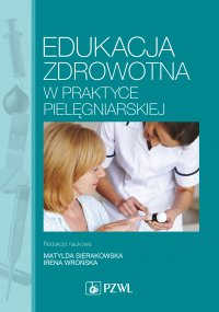 Edukacja zdrowotna w praktyce pielęgniarskiej - Matylda Sierakowska - ebook