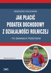 Jak płacić podatek dochodowy z działalności rolniczej – po zmianach przepisów - Grzegorz Ziółkowski - ebook