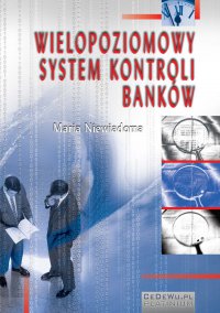 Wielopoziomowy system kontroli banków. Rozdział 1. Systematyzacja pojęć z zakresu kontroli w sektorze bankowym - Maria Niewiadoma - ebook