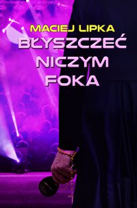 Błyszczeć niczym foka - Maciej Lipka - ebook