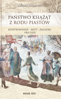 Państwo książąt z rodu Piastów. Kontrowersje – mity – zagadki (963-1102) - Krystyna Łukasiewicz - ebook