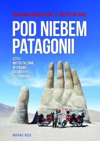 Pod niebem Patagonii, czyli motocyklowa wyprawa do Ameryki Południowej - Wiesława Rudź - ebook