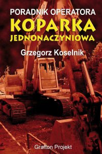 Poradnik operatora Koparka jednonaczyniowa - Grzegorz Koselnik - ebook
